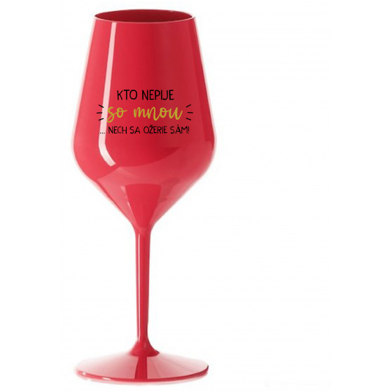 KTO NEPIJE SO MNOU...NECH SA OŽERIE SÁM! - červený nerozbitný pohár na víno 470 ml