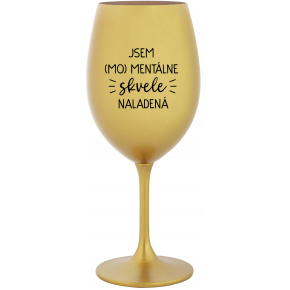 JSEM (MO)MENTÁLNE SKVELE NALADENÁ - zlatý pohár na víno 350 ml