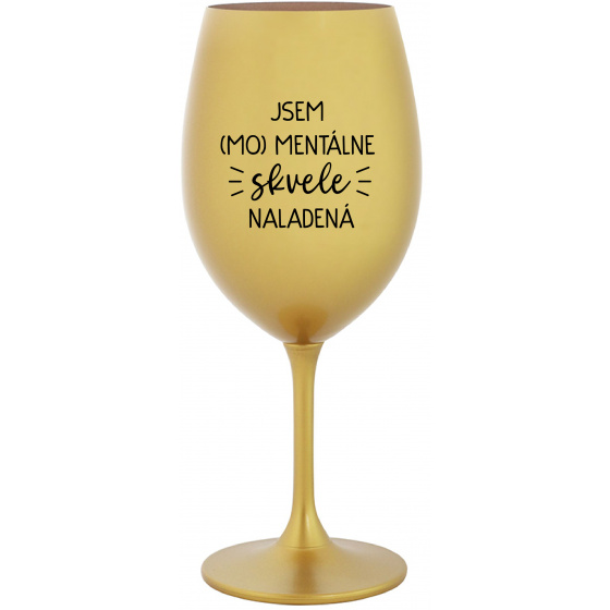 JSEM (MO)MENTÁLNE SKVELE NALADENÁ - zlatý pohár na víno 350 ml