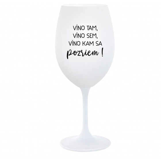 VÍNO TAM, VÍNO SEM, VÍNO KAM SA POZRIEM! - biely pohár na víno 350 ml