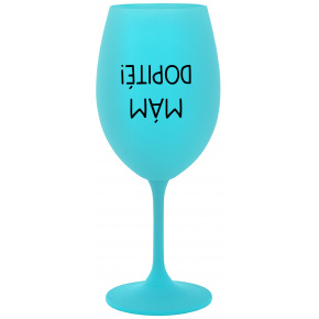 MÁM DOPITÉ! - tyrkysový pohár na víno 350 ml