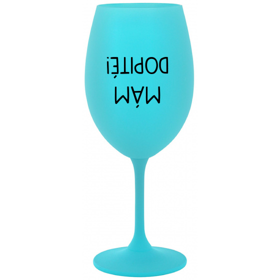 MÁM DOPITÉ! - tyrkysový pohár na víno 350 ml