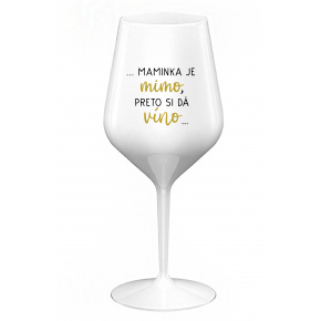 ...MAMINKA JE MIMO, PRETO SI DÁ VÍNO... - biely nerozbitný pohár na víno 470 ml