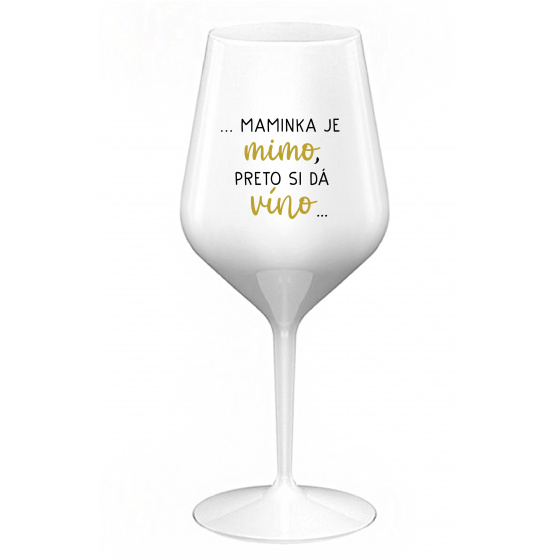 ...MAMINKA JE MIMO, PRETO SI DÁ VÍNO... - biely nerozbitný pohár na víno 470 ml