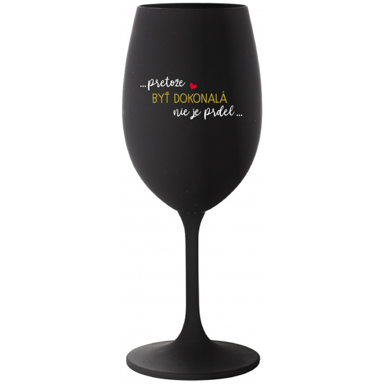 ...PRETOŽE BYŤ DOKONALÁ NIE JE PRDEL... - čierny pohár na víno 350 ml