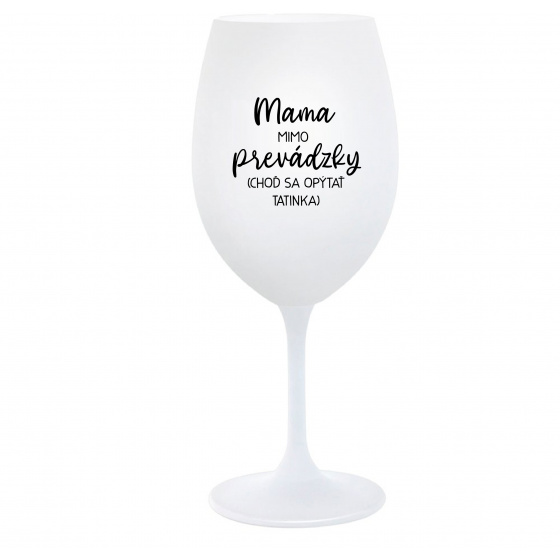 MAMA MIMO PREVÁDZKY (CHOĎ SA OPÝTAŤ TATINKA) - biely pohár na víno 350 ml