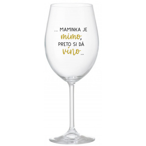 ...MAMINKA JE MIMO, PRETO SI DÁ VÍNO...  - priehľadný pohár na víno 350 ml