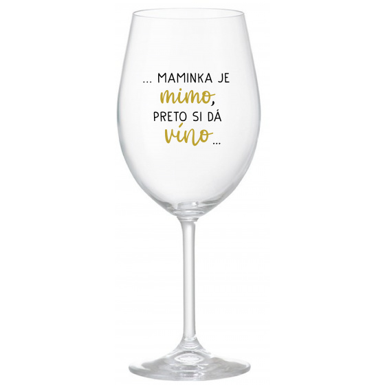 ...MAMINKA JE MIMO, PRETO SI DÁ VÍNO...  - priehľadný pohár na víno 350 ml