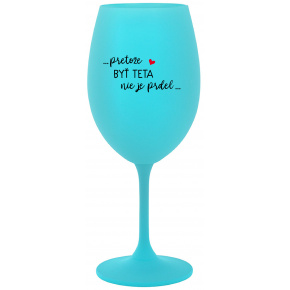 ...PRETOŽE BYŤ TETA NIE JE PRDEL... - tyrkysový pohár na víno 350 ml