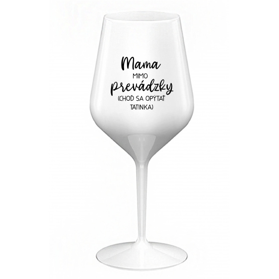 MAMA MIMO PREVÁDZKY (CHOĎ SA OPÝTAŤ TATINKA) - biely nerozbitný pohár na víno 470 ml