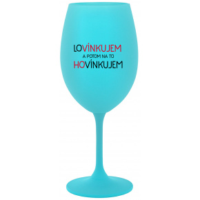 LOVÍNKUJEM A POTOM NA TO HOVÍNKUJEM - tyrkysový pohár na víno 350 ml
