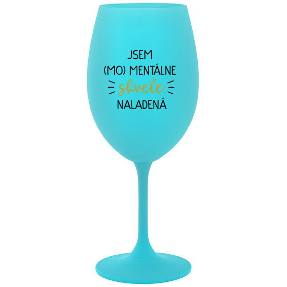 JSEM (MO)MENTÁLNE SKVELE NALADENÁ - tyrkysový pohár na víno 350 ml