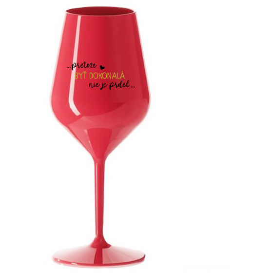 ...PRETOŽE BYŤ DOKONALÁ NIE JE PRDEL... - červený nerozbitný pohár na víno 470 ml