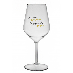 ...PRETOŽE BYŤ OTEC...TO JE SRANDY KOPEC! - priehľadný nerozbitný pohár na víno 470 ml