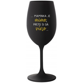 ...MAMINKA JE MIMO, PRETO SI DÁ VÍNO...  - čierny pohár na víno 350 ml