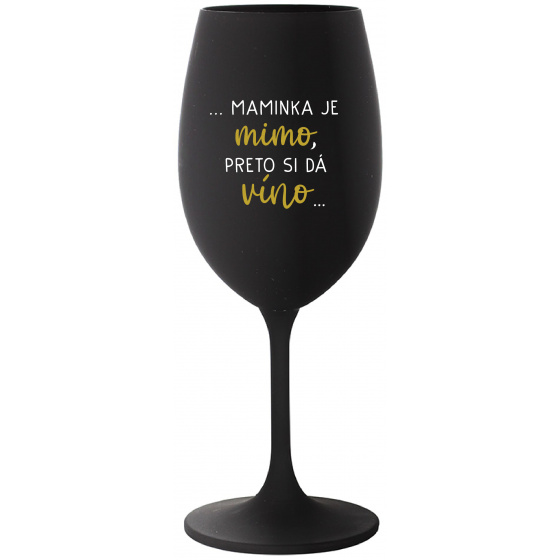 ...MAMINKA JE MIMO, PRETO SI DÁ VÍNO...  - čierny pohár na víno 350 ml