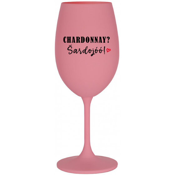 CHARDONNAY? ŠARDOJÓÓ! - ružový pohár na víno 350 ml