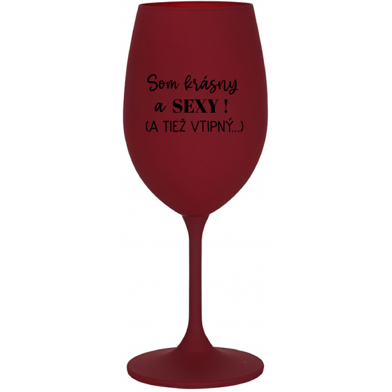 SOM KRÁSNY A SEXY! (A TIEŽ VTIPNÝ...) - bordovy pohár na víno 350 ml