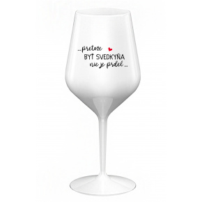 ...PRETOŽE BYŤ SVEDKYŇA NIE JE PRDEL... - biely nerozbitný pohár na víno 470 ml