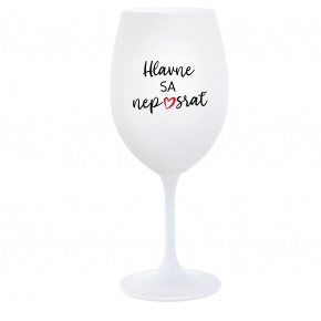 HLAVNE SA NEPOSRAŤ - biely pohár na víno 350 ml