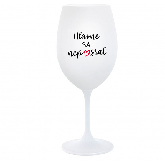 HLAVNE SA NEPOSRAŤ - biely pohár na víno 350 ml