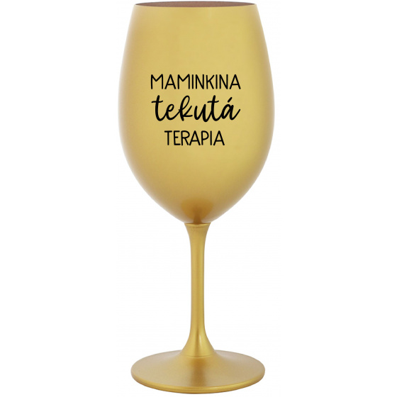 MAMINKINA TEKUTÁ TERAPIA  - zlatý pohár na víno 350 ml