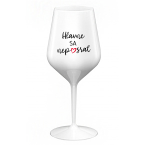 HLAVNE SA NEPOSRAŤ - biely nerozbitný pohár na víno 470 ml