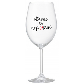 HLAVNE SA NEPOSRAŤ - priehľadný pohár na víno 350 ml