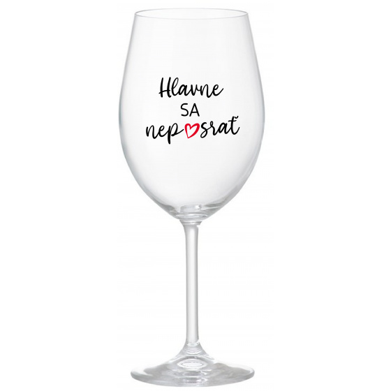 HLAVNE SA NEPOSRAŤ - priehľadný pohár na víno 350 ml