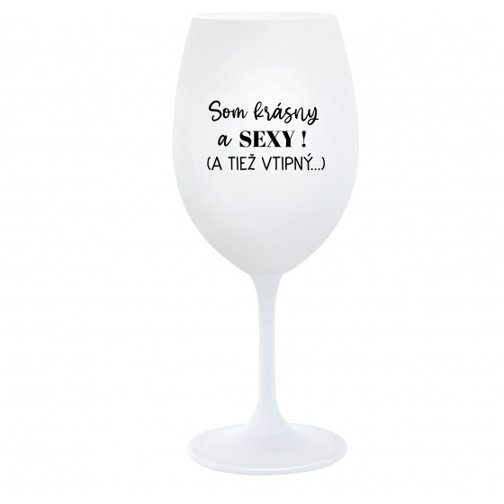 SOM KRÁSNY A SEXY! (A TIEŽ VTIPNÝ...) - biely pohár na víno 350 ml