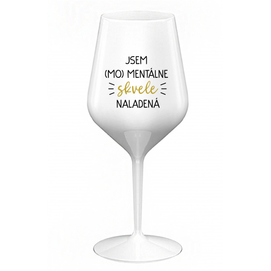 JSEM (MO)MENTÁLNE SKVELE NALADENÁ - biely nerozbitný pohár na víno 470 ml