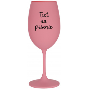 TEXT NA PRIANIE - ružový pohár na víno 350 ml
