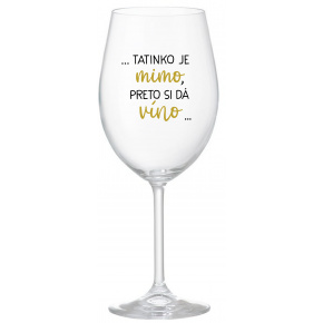 ...TATINKO JE MIMO, PRETO SI DÁ VÍNO... - priehľadný pohár na víno 350 ml