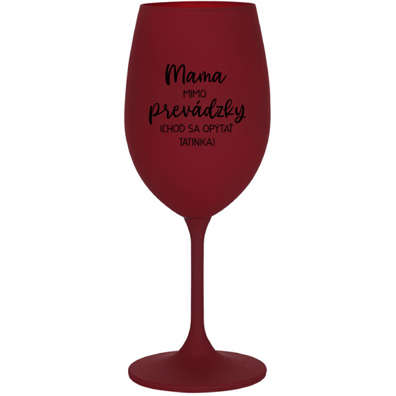 MAMA MIMO PREVÁDZKY (CHOĎ SA OPÝTAŤ TATINKA) - bordovy pohár na víno 350 ml