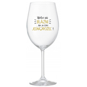 VŠETCI SÚ BLÁZNI...IBA JA SOM JEDNOROŽEC! - priehľadný pohár na víno 350 ml