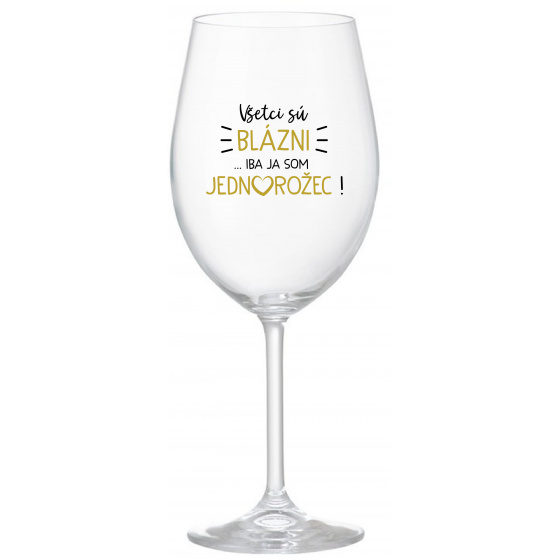 VŠETCI SÚ BLÁZNI...IBA JA SOM JEDNOROŽEC! - priehľadný pohár na víno 350 ml