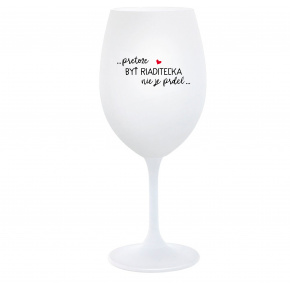 ...PRETOŽE BYŤ RIADITEĽKA NIE JE PRDEL... - biely pohár na víno 350 ml