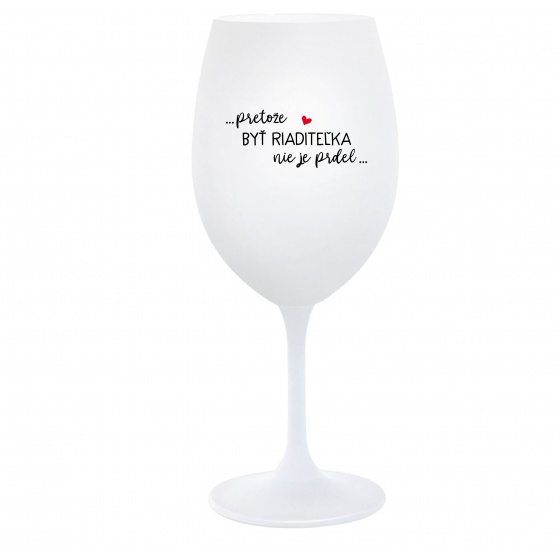 ...PRETOŽE BYŤ RIADITEĽKA NIE JE PRDEL... - biely pohár na víno 350 ml