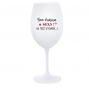 SOM KRÁSNA A SEXY! (A TIEŽ VYDATÁ...) - biely pohár na víno 350 ml