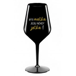 BÝTI MATKA JSOU NĚKDY JATKA! - čierny nerozbitný pohár na víno 470 ml