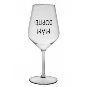 MÁM DOPITÉ! - priehľadný nerozbitný pohár na víno 470 ml