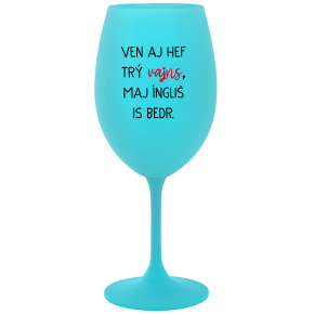VEN AJ HEF TRÝ VAJNS, MAJ ÍNGLIŠ IS BEDR. - tyrkysový pohár na víno 350 ml