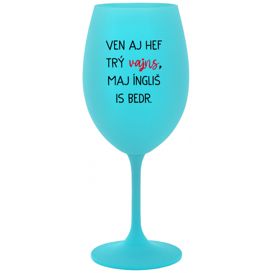 VEN AJ HEF TRÝ VAJNS, MAJ ÍNGLIŠ IS BEDR. - tyrkysový pohár na víno 350 ml