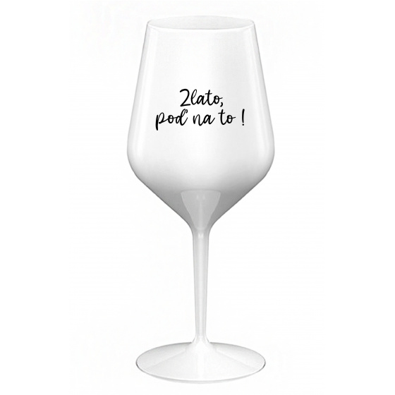 ZLATO, POĎ NA TO! - biely nerozbitný pohár na víno 470 ml