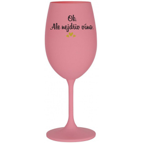 OK, ALE NEJDŘÍV VÍNO. - růžová sklenice na víno 350 ml