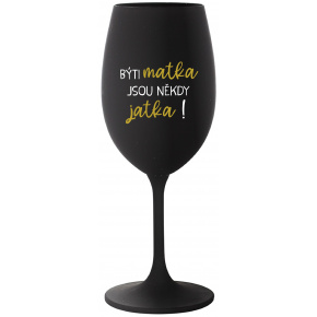 BÝTI MATKA JSOU NĚKDY JATKA! - čierny pohár na víno 350 ml