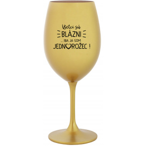 VŠETCI SÚ BLÁZNI...IBA JA SOM JEDNOROŽEC! - zlatý pohár na víno 350 ml