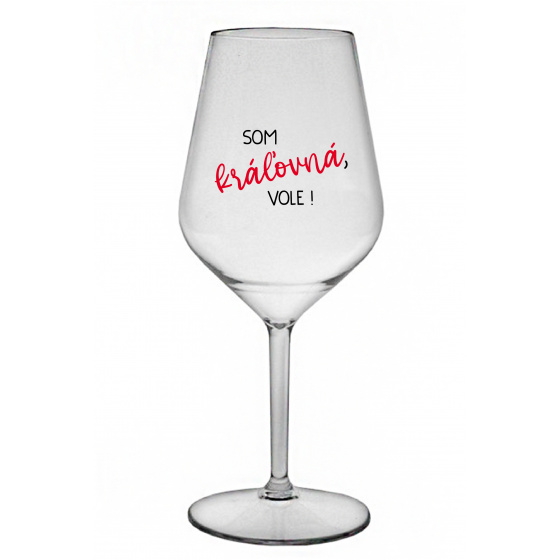 SOM KRÁĽOVNÁ, VOLE! - priehľadný nerozbitný pohár na víno 470 ml