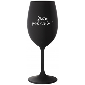 ZLATO, POĎ NA TO! - čierny pohár na víno 350 ml