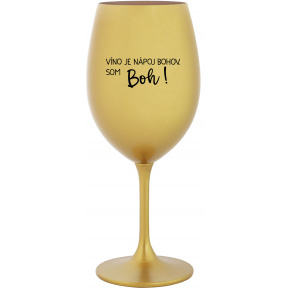 VÍNO JE NÁPOJ BOHOV. SOM BOH! - zlatý pohár na víno 350 ml